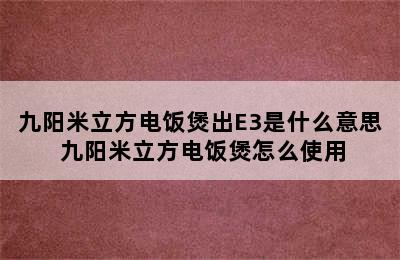 九阳米立方电饭煲出E3是什么意思 九阳米立方电饭煲怎么使用